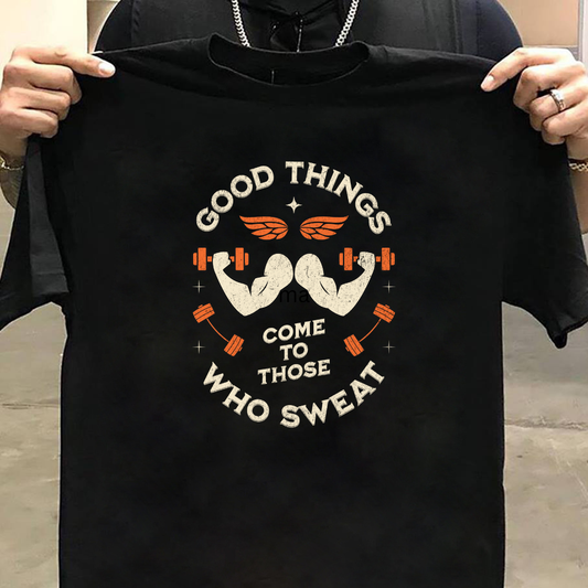 GOOD THINGS COME TO THOSE WHO SWEAT